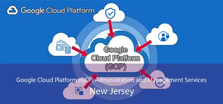 Google Cloud Platform (GCP) Administration and Management Services New Jersey